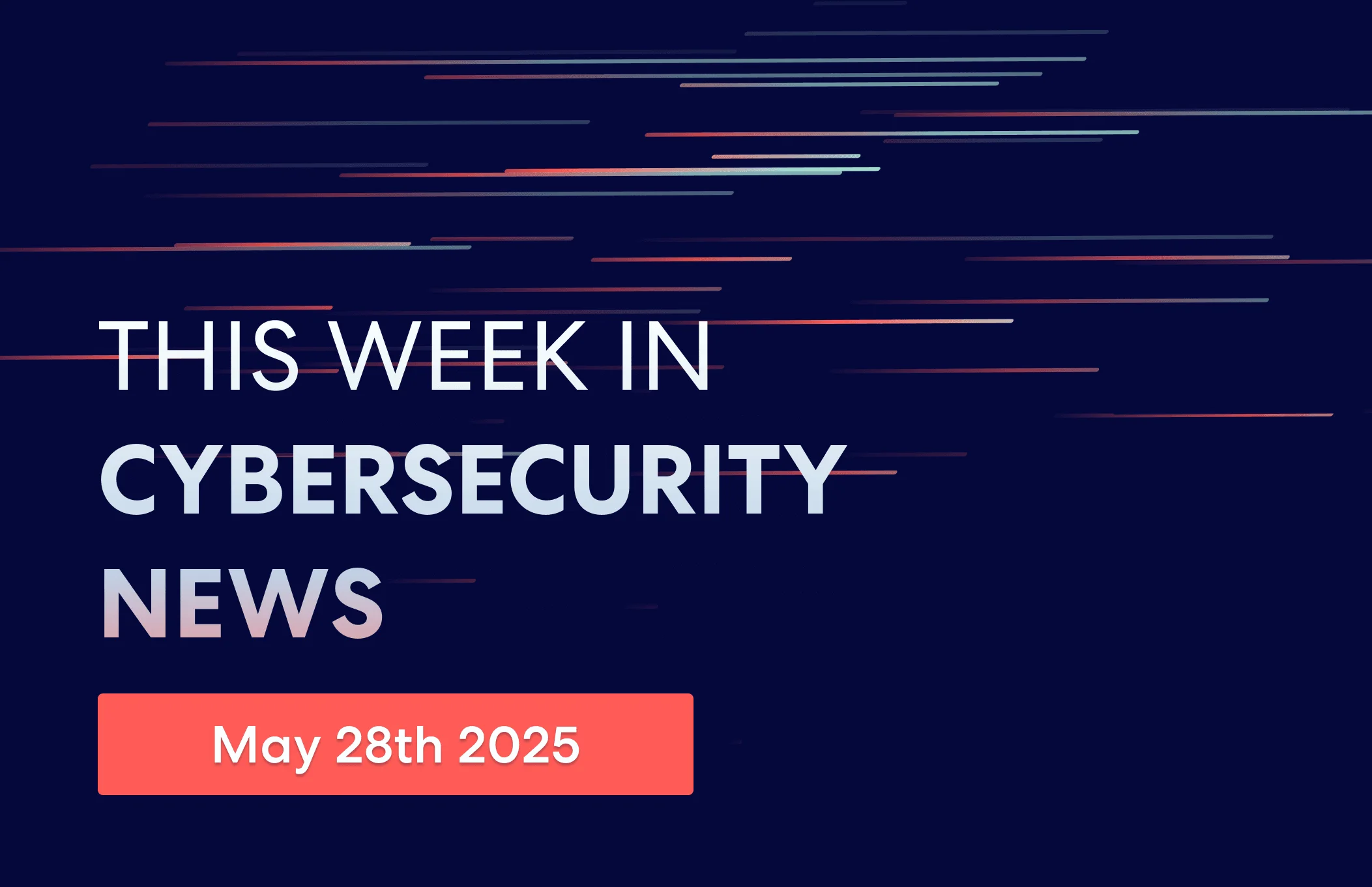 Featured image for 10 Cybersecurity News You Should Know From 3rd Week of May 2025.