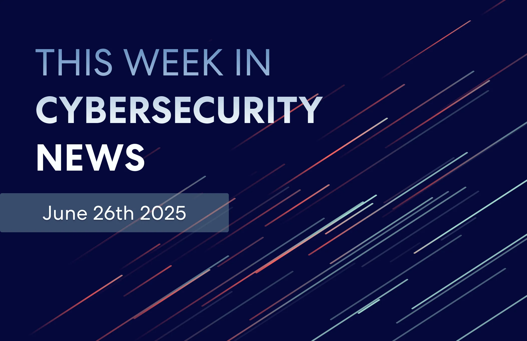 Featured image for 9 Cybersecurity News from This Week Worth Your Attention (June 2025).